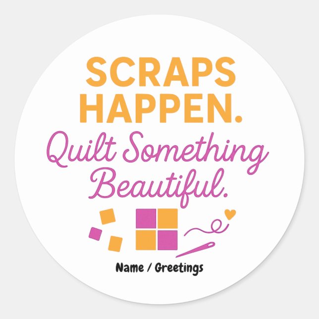 Scraps Happen. Quilt Something Beautiful Funny  Classic Round Sticker (Front)
