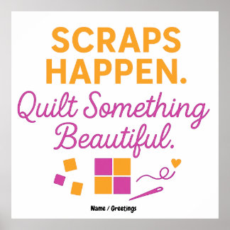 Scraps Happen. Quilt Something Beautiful Funny  Poster