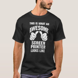 Screen Printer Awesome Looks Like Funny T-Shirt