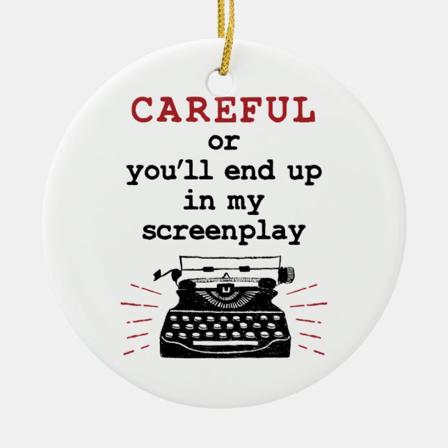 Screenwriter Careful End Up In My Screenplay Ceramic Ornament (Front)