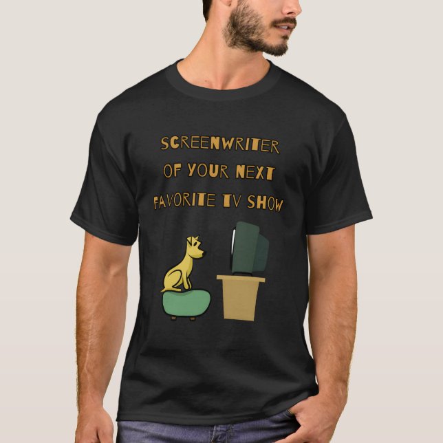 Screenwriter Of Your Next Favorite Tv Show T-Shirt (Front)
