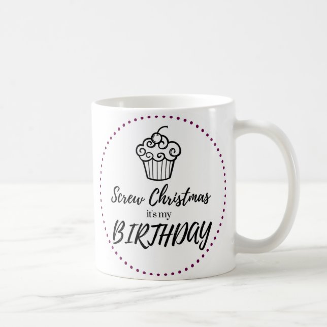 Screw Christmas, It's My Birthday Mug (Right)
