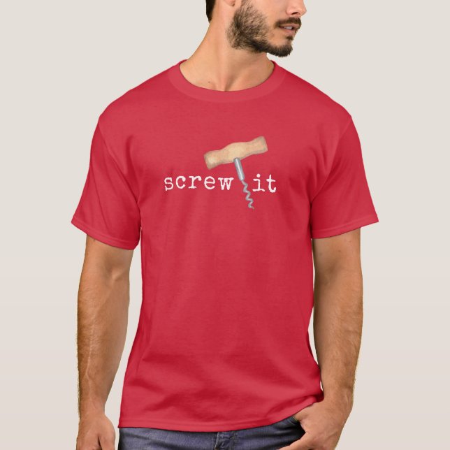 Screw It Funny Wine Humor T-Shirt (Front)