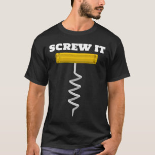 Screw It Wine Corkscrew Drink Drinking Red White T-Shirt