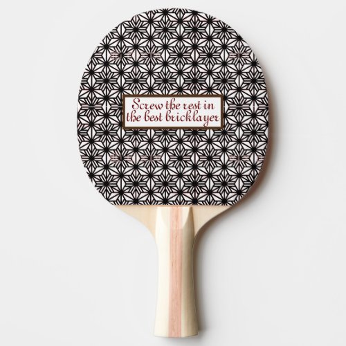 Screw the rest in the best bricklayer ping pong paddle