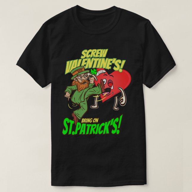 SCREW VALENTINE'S, BRING ON ST. PATRCKS DAY, 2023  T-Shirt (Design Front)
