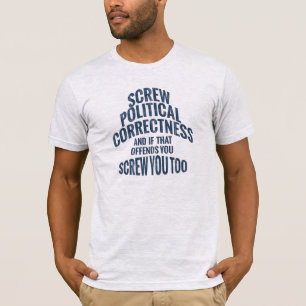 Screw You and Political Correctness T-Shirt