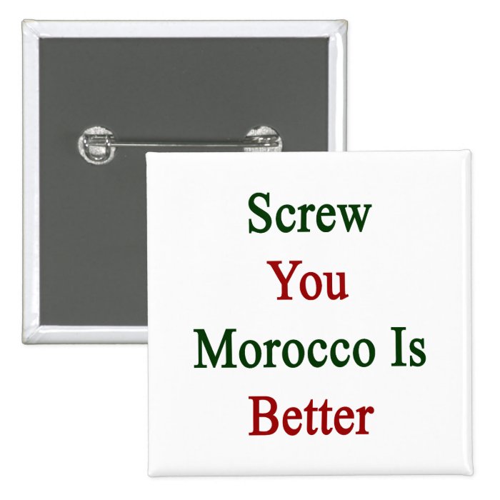 Screw You Morocco Is Better Pinback Button