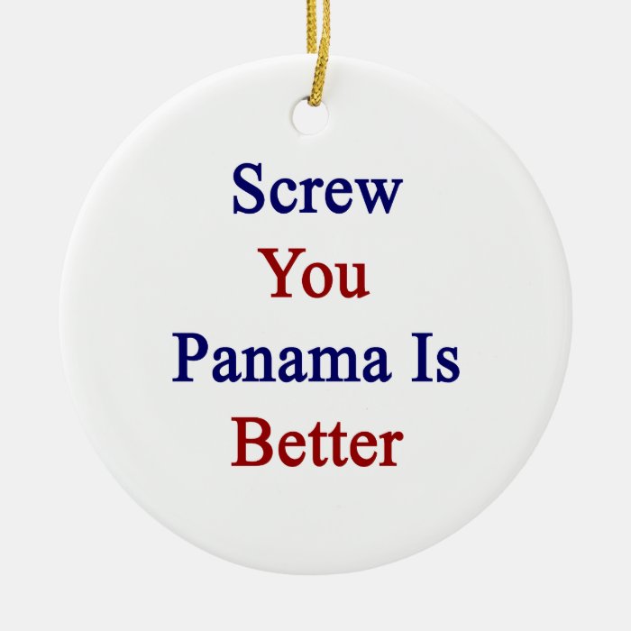 Screw You Panama Is Better Christmas Tree Ornament