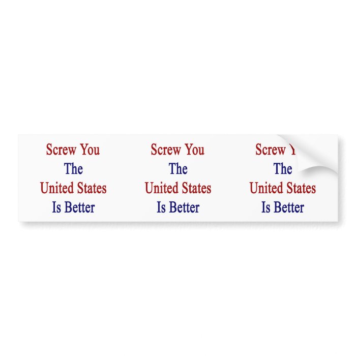 Screw You The United States Is Better Bumper Stickers