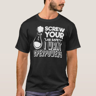 Screw Your Lab Safety I Want Superpowers Chemistry T-Shirt