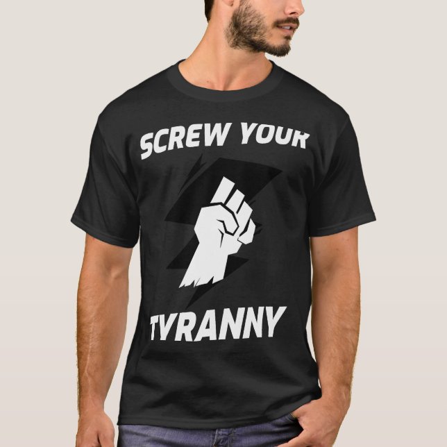 Screw Your Tyranny Anti Mandate Closed Fist T-Shirt (Front)