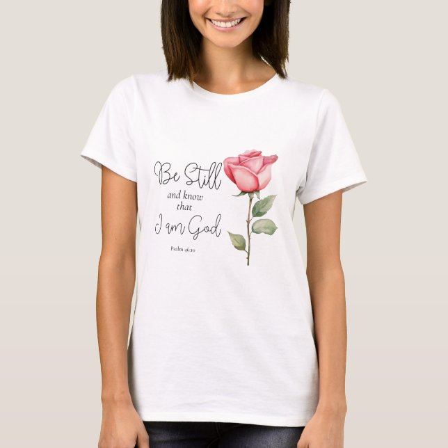 Scripture Be Still and Know that I am God Flower T-Shirt (Front)