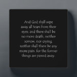 Scripture Quote Revelation 21 4 Plaque<br><div class="desc">Revelation 21 4. Get yourself re-verse-d to faith with this inspiring bible verse or scripture quote to find christian healing strength, encouragement and powerful uplifting to overcome hard times. Show and wear beautiful religious wisdom of love, hope, peace, joy and happiness to comfort yourself and to plant a seed of...</div>