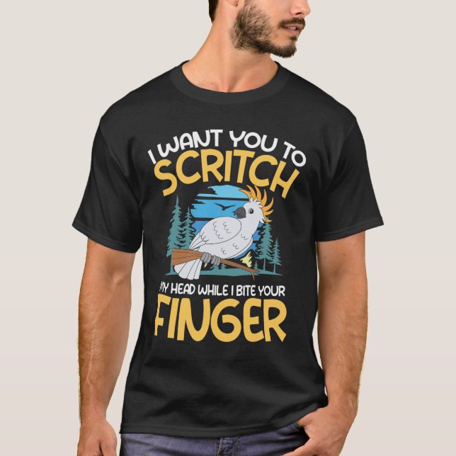 Scritch My Head While I Bite Your Finger cockatoos T-Shirt (Front)