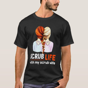 Scrub Life With My Scrub Wife Heart Nurse 1 T-Shirt