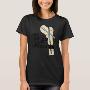 Scrub Tech   Ortho Hip Surgery We Nailed Your Gran T-Shirt