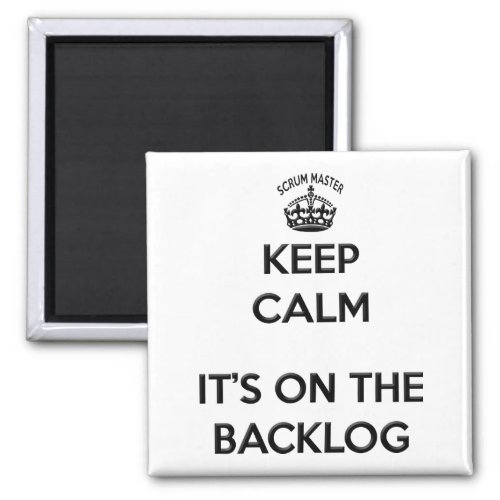 Scrum Master Keep Calm its on the Backlog Magnet