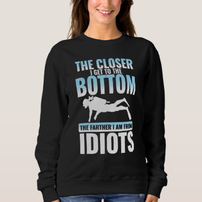 Scuba Diver - Closer I Get To The Bottom - Funny D Sweatshirt