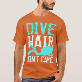 Scuba Diver Gifts Funny Dive Hair Donx27t Care Div T-Shirt