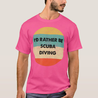 Scuba Diver I'D Rather Be Scuba Diving T-Shirt