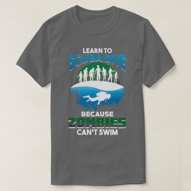 Scuba Diver Learn To Scuba Dive Zombies Canx27t Sw T-Shirt (Design Front)