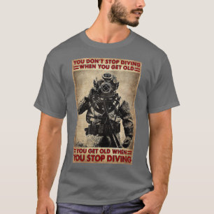 Scuba Diver You Donx27t Stop Diving When You Get O T-Shirt