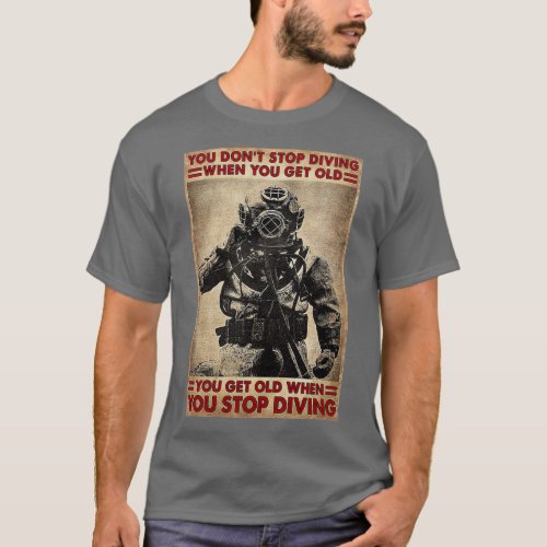 Scuba Diver You Donx27t Stop Diving When You Get O T_Shirt