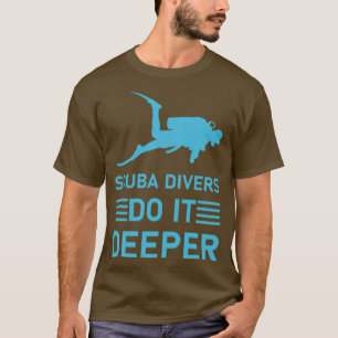 scuba divers do it deeper Diver Scuba Diving 2 T-Shirt