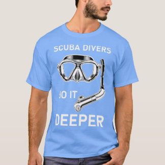 scuba divers do it deeper Diver Scuba Diving 5 T-Shirt