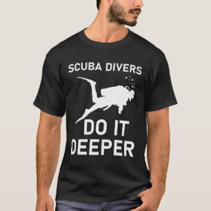 Scuba divers do it deeper - Scuba Diving - Diver T-Shirt