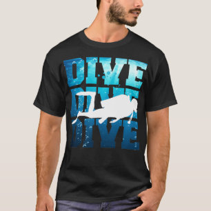 Scuba Diving Dive Dive Dive T-Shirt