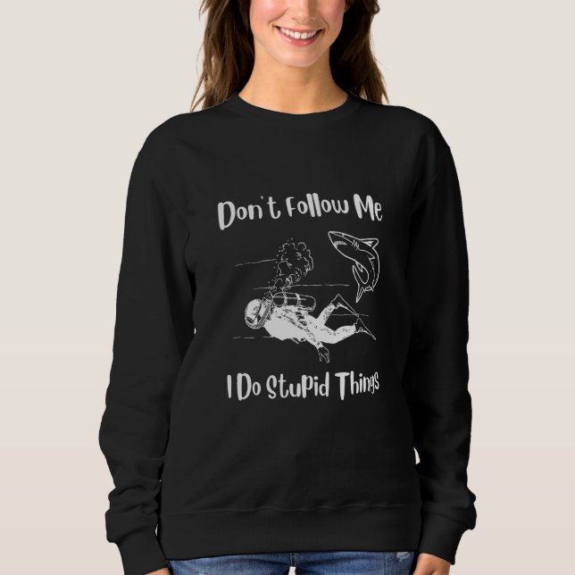 scuba diving Dont Follow Me I Do Stupid Things div Sweatshirt (Front)