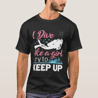 Scuba Diving Female Diver I Dive Like A T-Shirt