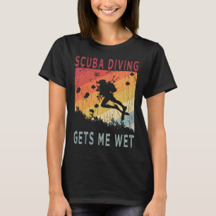 Scuba Diving Gets Me Wet Vintage for Scuba Diver T-Shirt