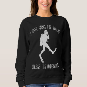 Scuba Diving I hate going for walks Suba Diver Sweatshirt