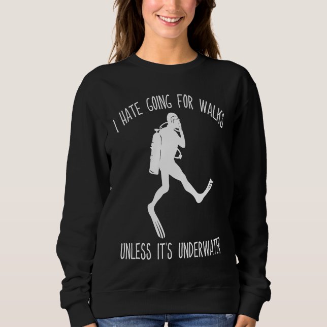 Scuba Diving I hate going for walks Suba Diver Sweatshirt (Front)
