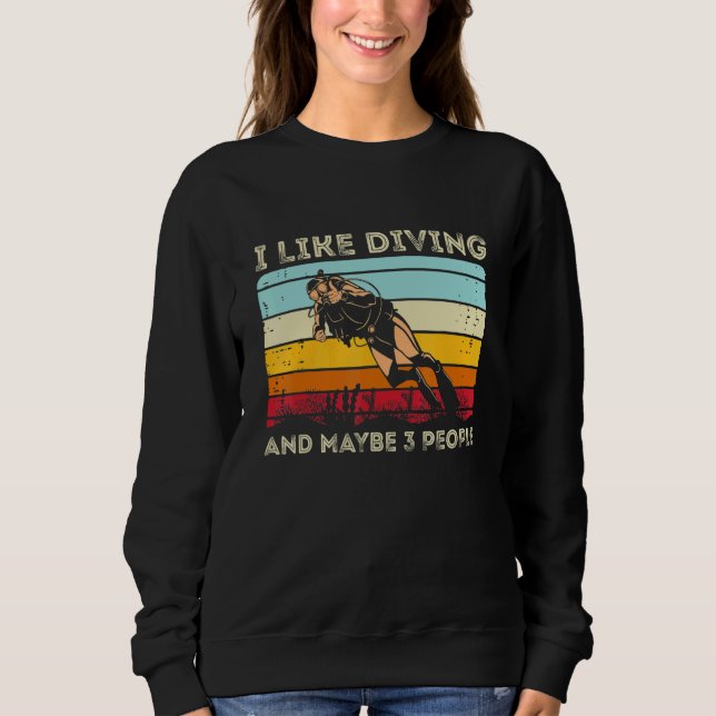 Scuba Diving  I Like Diving And Maybe 3 People Sweatshirt (Front)