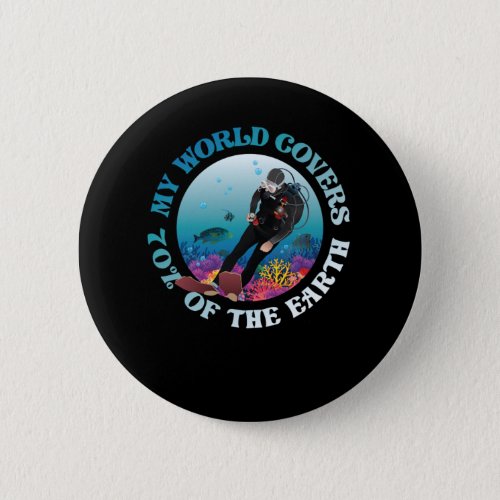 Scuba Diving My World Covers 70 Of The Earth Button