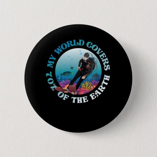 Scuba Diving My World Covers 70 Of The Earth Button Scuba Diving My World Covers 70 Of The Earth Button