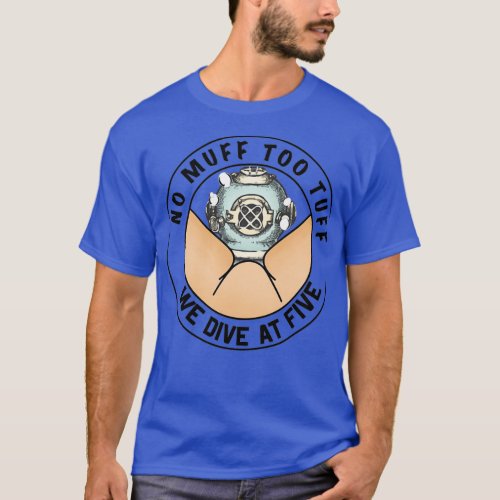 Scuba Diving No Muff Too Tuff We Dive At Five T_Shirt