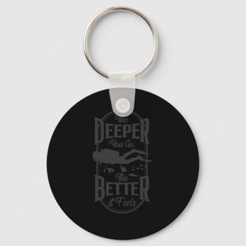 Scuba Diving The Deeper You Go The Better It Feels Keychain