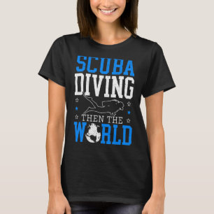 Scuba Diving Then The World Diver Underwater Ocean T-Shirt