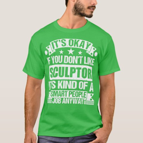 Sculptor lover Its Okay If You Dont Like Sculptor  T_Shirt