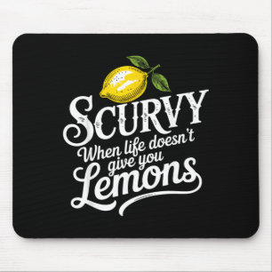 Scurvy When Life Doesnt Give Lemons Lemonade Mouse Pad