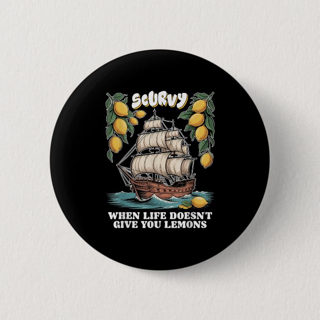 Scurvy When Life Doesnt Give You Lemons Funny Frui Button (Front)
