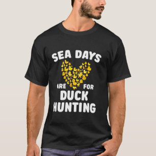Sea Days Are For Duck Hunting Cute Rubber Duck Cru T-Shirt