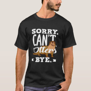 Sea Otter Sorry Can't Otters Bye T-Shirt