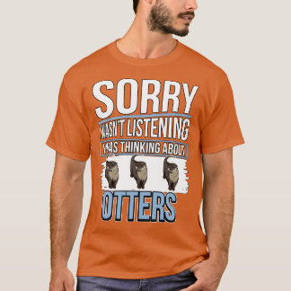 Sea Otter Sorry I Was Thinking About Otters T-Shirt