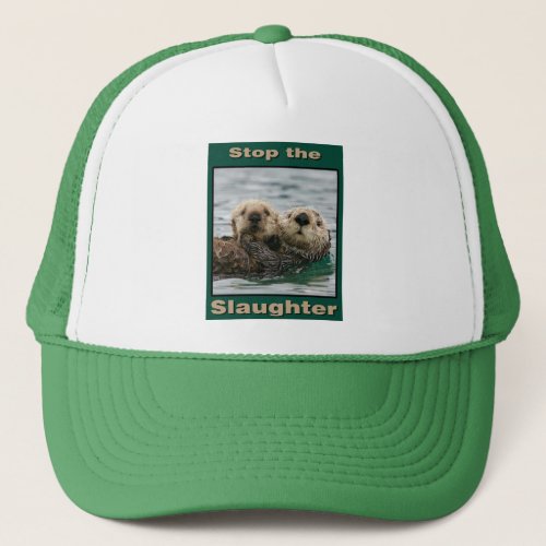 Sea Otters _ Stop the Slaughter Trucker Hat